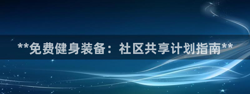 星欧娱乐属于什么档次的软件公司：**免费健身装备：社